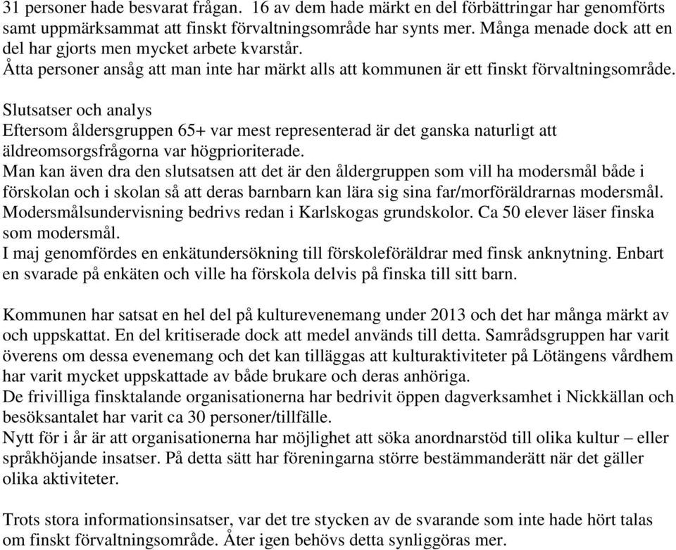 Slutsatser och analys Eftersom åldersgruppen 65+ var mest representerad är det ganska naturligt att äldreomsorgsfrågorna var högprioriterade.