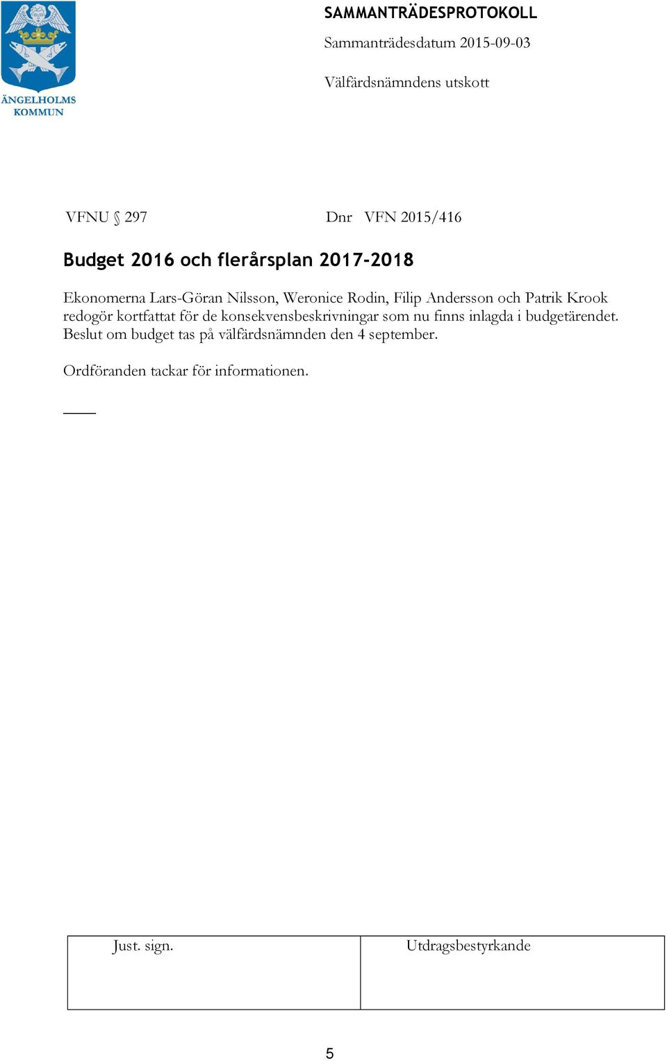 kortfattat för de konsekvensbeskrivningar som nu finns inlagda i budgetärendet.