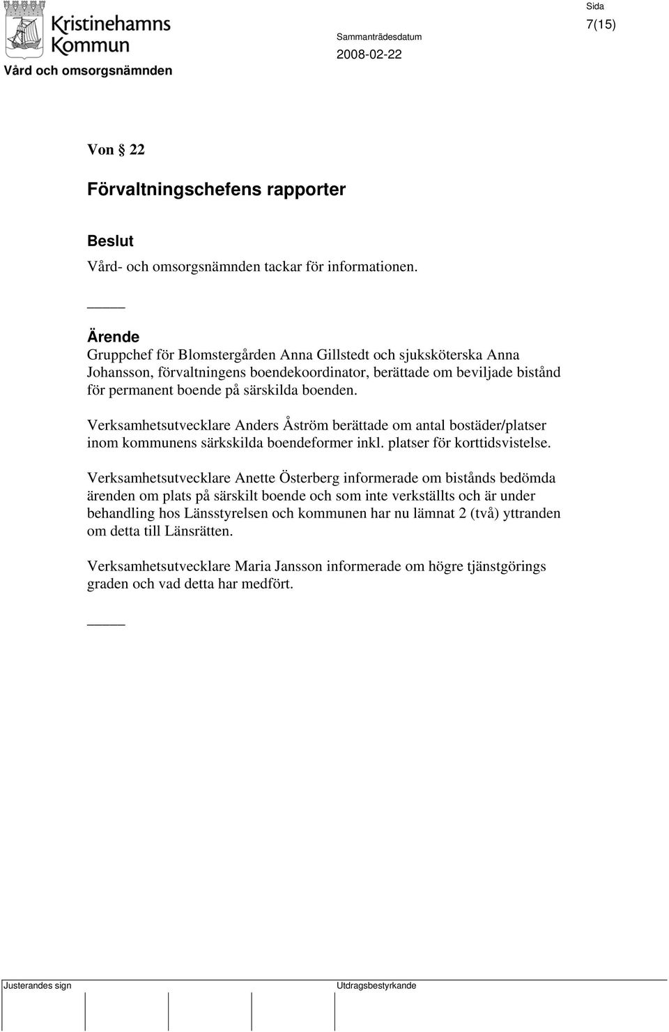 Verksamhetsutvecklare Anders Åström berättade om antal bostäder/platser inom kommunens särkskilda boendeformer inkl. platser för korttidsvistelse.