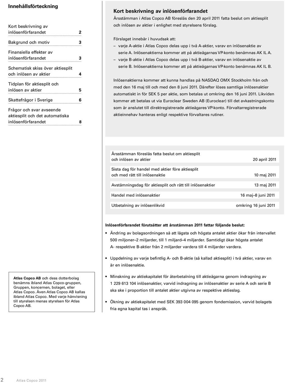 Copco AB föreslås den 20 april 2011 fatta beslut om aktiesplit och inlösen av aktier i enlighet med styrelsens förslag.