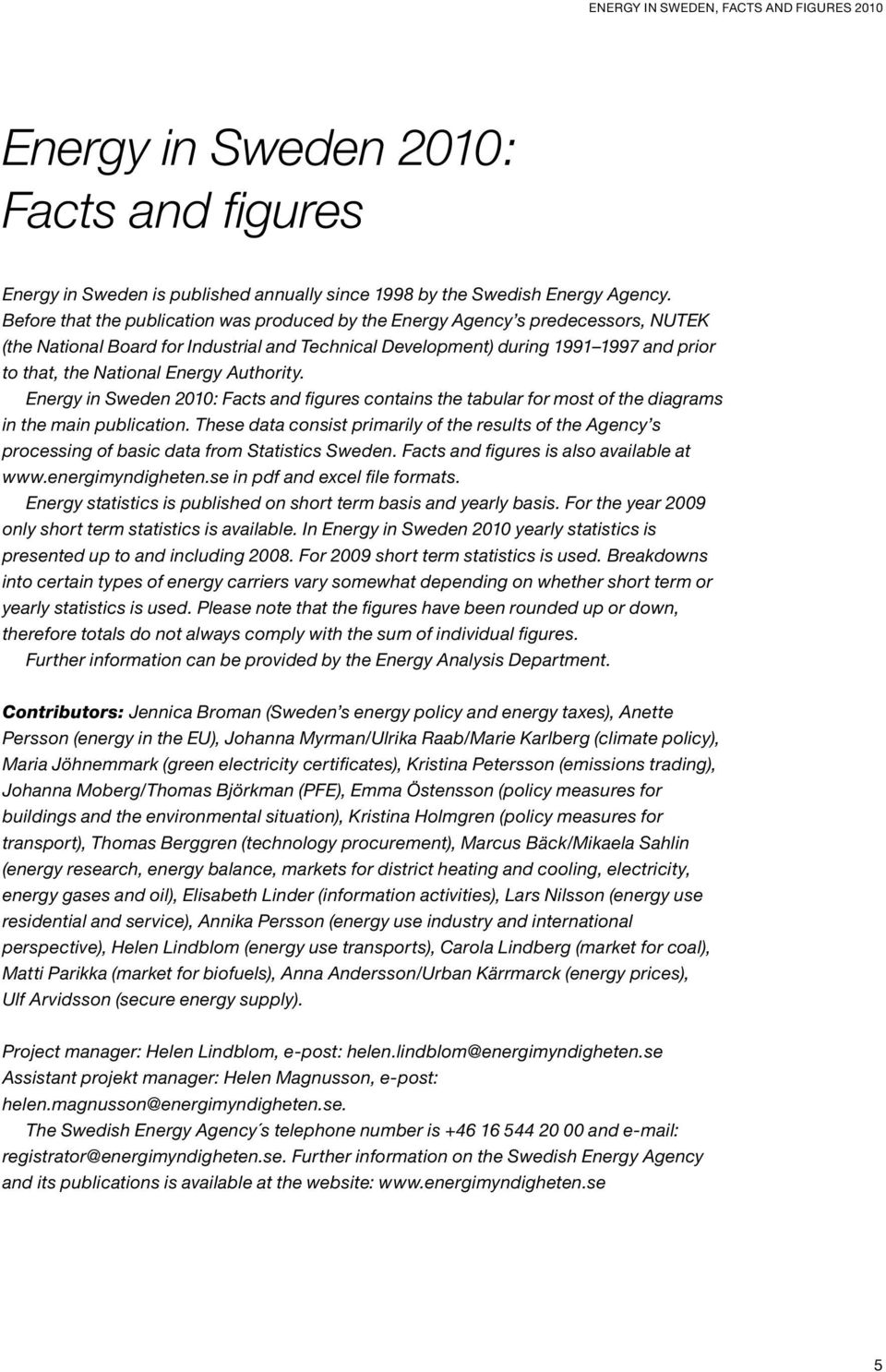 Energy Authority. Energy in Sweden 2010: Facts and figures contains the tabular for most of the diagrams in the main publication.