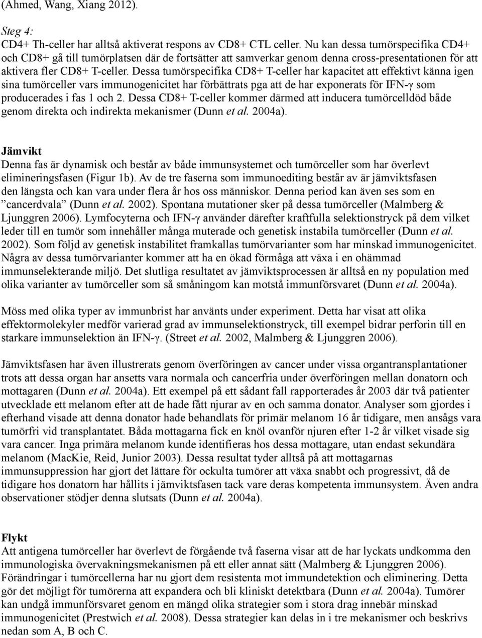 Dessa tumörspecifika CD8+ T-celler har kapacitet att effektivt känna igen sina tumörceller vars immunogenicitet har förbättrats pga att de har exponerats för IFN-γ som producerades i fas 1 och 2.