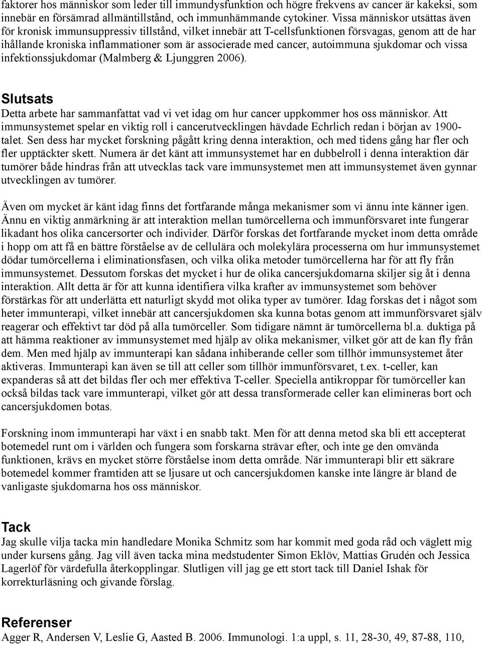 autoimmuna sjukdomar och vissa infektionssjukdomar (Malmberg & Ljunggren 2006). Slutsats Detta arbete har sammanfattat vad vi vet idag om hur cancer uppkommer hos oss människor.