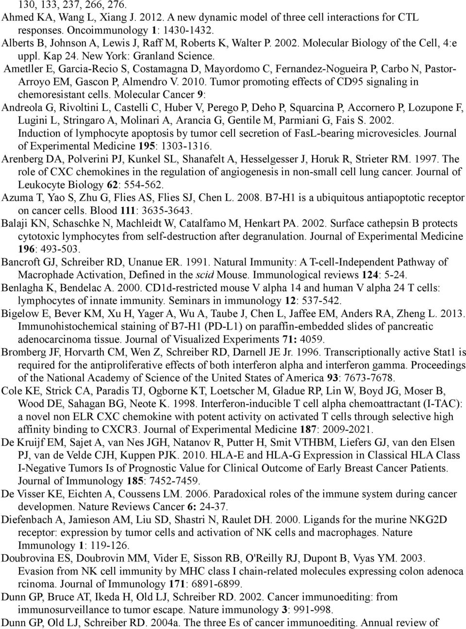 Ametller E, Garcia-Recio S, Costamagna D, Mayordomo C, Fernandez-Nogueira P, Carbo N, Pastor- Arroyo EM, Gascon P, Almendro V. 2010. Tumor promoting effects of CD95 signaling in chemoresistant cells.