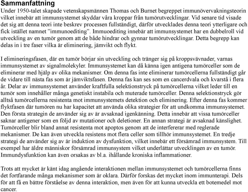 Immuoediting innebär att immunsystemet har en dubbelroll vid utveckling av en tumör genom att de både hindrar och gynnar tumörutvecklingar.