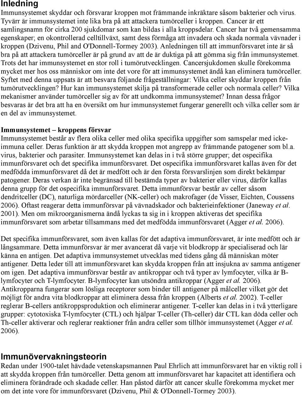 Cancer har två gemensamma egenskaper; en okontrollerad celltillväxt, samt dess förmåga att invadera och skada normala vävnader i kroppen (Dzivenu, Phil and O'Donnell-Tormey 2003).