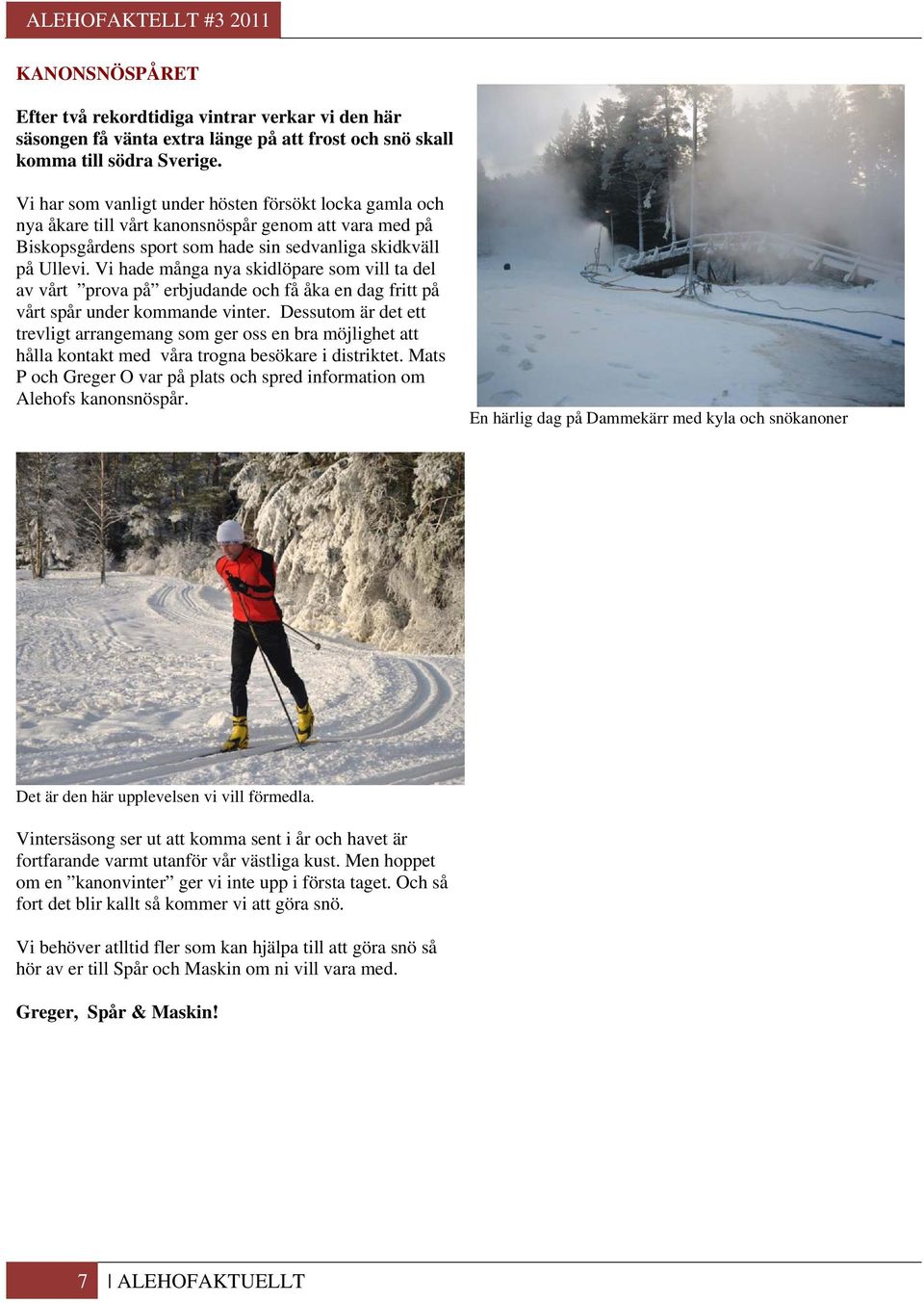 Vi hade många nya skidlöpare som vill ta del av vårt prova på erbjudande och få åka en dag fritt på vårt spår under kommande vinter.