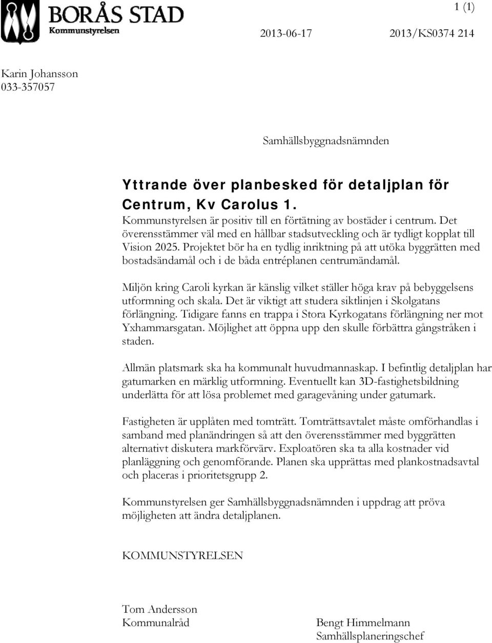 Projektet bör ha en tydlig inriktning på att utöka byggrätten med bostadsändamål och i de båda entréplanen centrumändamål.