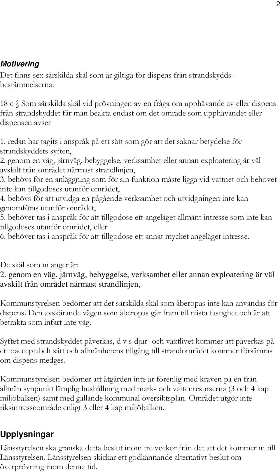 genom en väg, järnväg, bebyggelse, verksamhet eller annan exploatering är väl avskilt från området närmast strandlinjen, 3.
