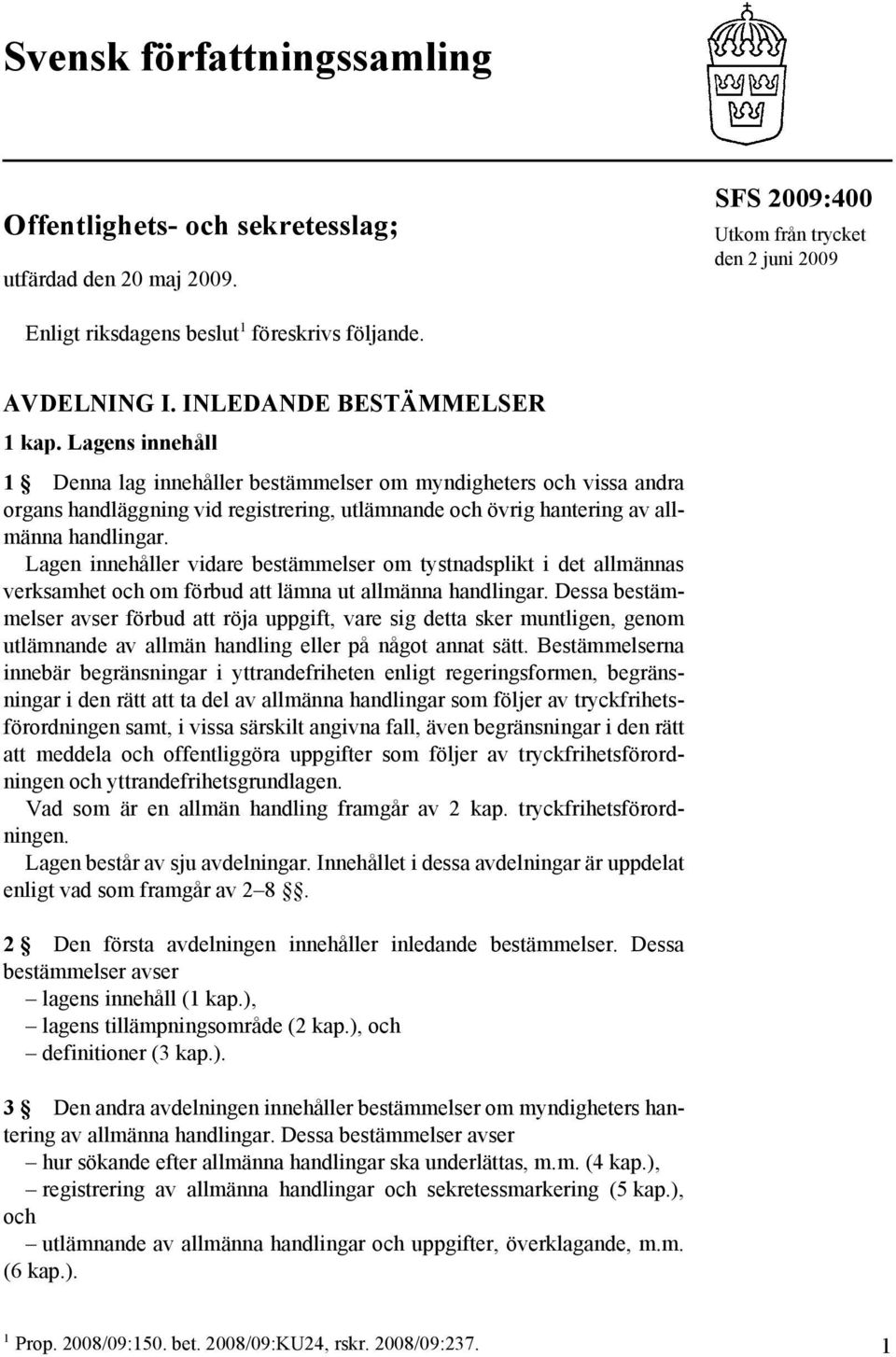 Lagens innehåll 1 Denna lag innehåller bestämmelser om myndigheters och vissa andra organs handläggning vid registrering, utlämnande och övrig hantering av allmänna handlingar.