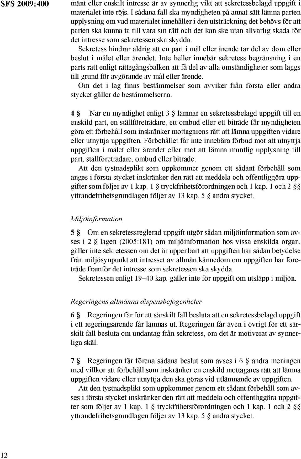 allvarlig skada för det intresse som sekretessen ska skydda. Sekretess hindrar aldrig att en part i mål eller ärende tar del av dom eller beslut i målet eller ärendet.