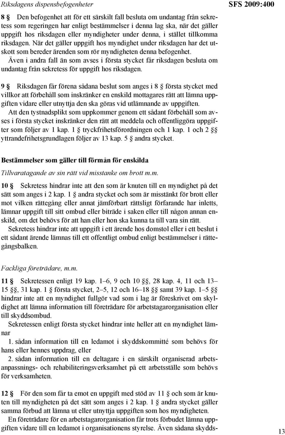 Även i andra fall än som avses i första stycket får riksdagen besluta om undantag från sekretess för uppgift hos riksdagen.