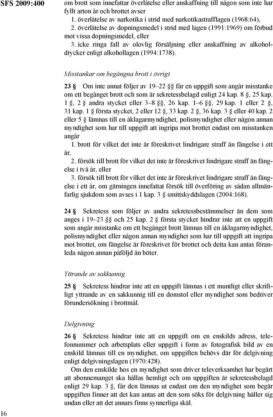 icke ringa fall av olovlig försäljning eller anskaffning av alkoholdrycker enligt alkohollagen (1994:1738).