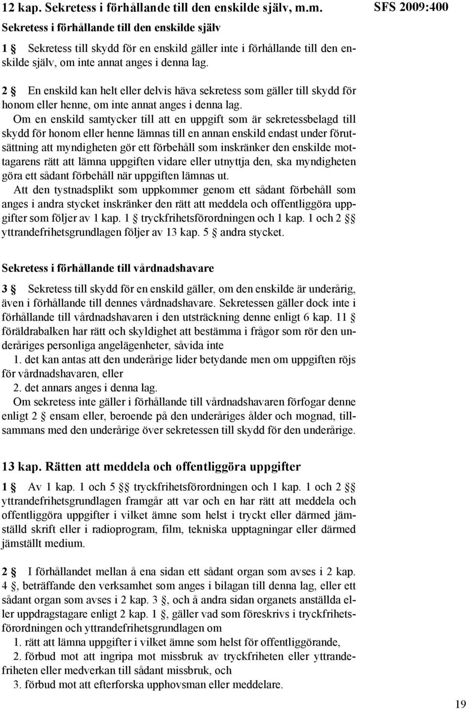 SFS 2009:400 2 En enskild kan helt eller delvis häva sekretess som gäller till skydd för honom eller henne, om inte annat anges i denna lag.