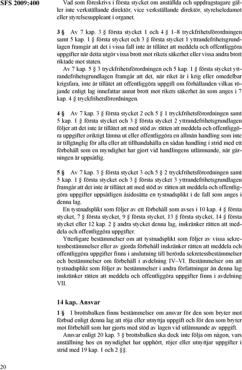 1 första stycket och 3 första stycket 1 yttrandefrihetsgrundlagen framgår att det i vissa fall inte är tillåtet att meddela och offentliggöra uppgifter när detta utgör vissa brott mot rikets säkerhet