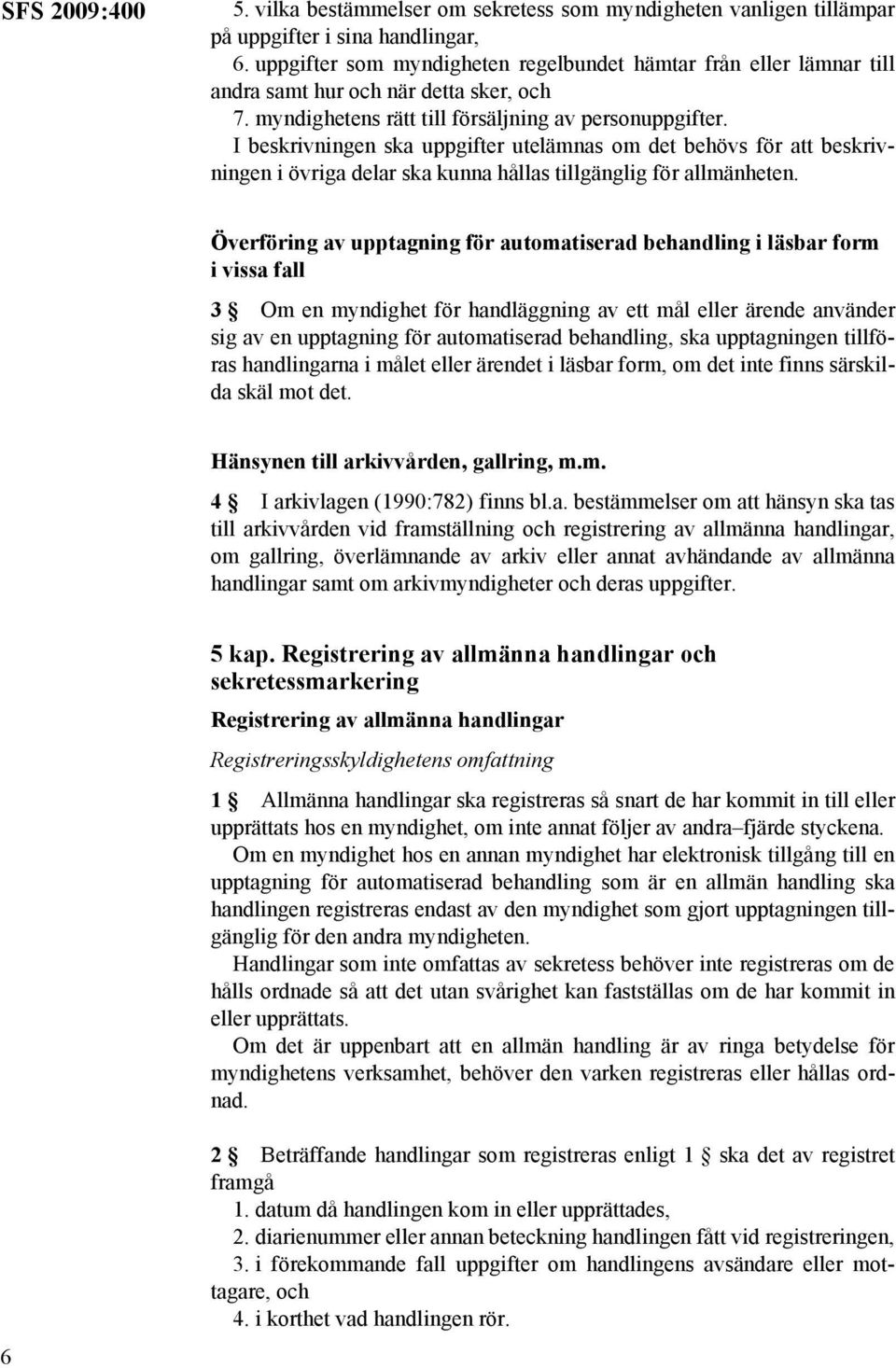 I beskrivningen ska uppgifter utelämnas om det behövs för att beskrivningen i övriga delar ska kunna hållas tillgänglig för allmänheten.