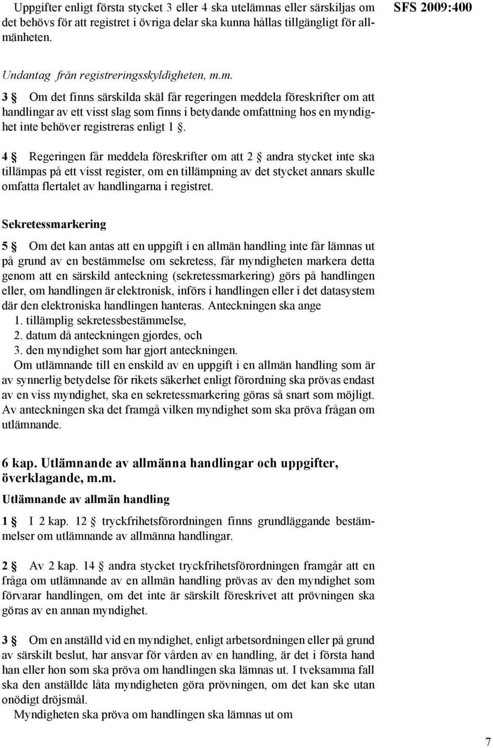 m. 3 Om det finns särskilda skäl får regeringen meddela föreskrifter om att handlingar av ett visst slag som finns i betydande omfattning hos en myndighet inte behöver registreras enligt 1.