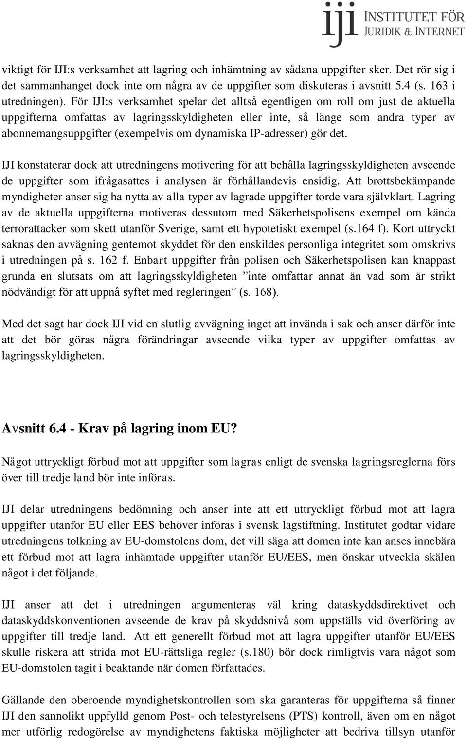 dynamiska IP-adresser) gör det. IJI konstaterar dock att utredningens motivering för att behålla lagringsskyldigheten avseende de uppgifter som ifrågasattes i analysen är förhållandevis ensidig.