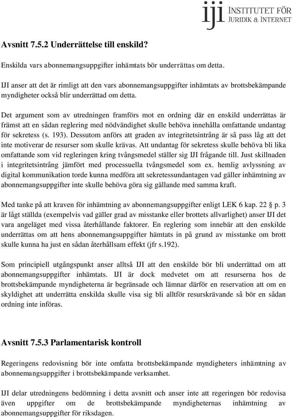 Det argument som av utredningen framförs mot en ordning där en enskild underrättas är främst att en sådan reglering med nödvändighet skulle behöva innehålla omfattande undantag för sekretess (s. 193).