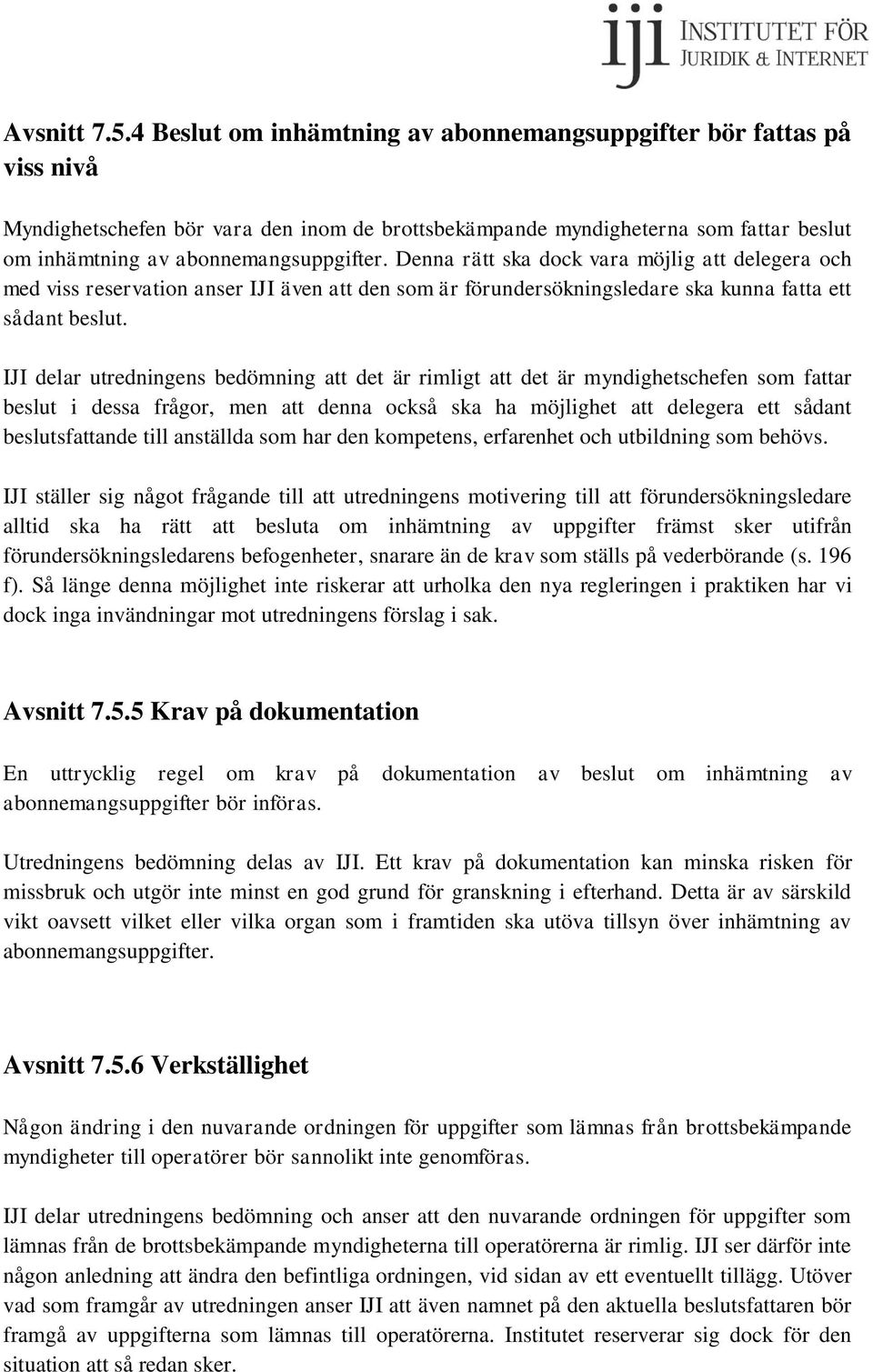 Denna rätt ska dock vara möjlig att delegera och med viss reservation anser IJI även att den som är förundersökningsledare ska kunna fatta ett sådant beslut.