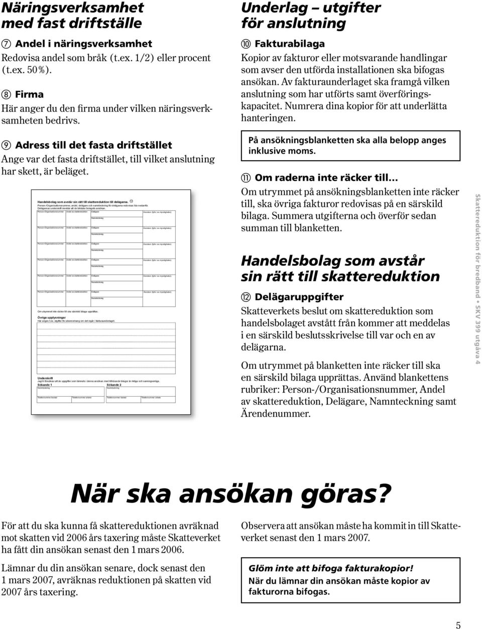 Handelsbolag som avstår sin rätt till skattereduktion till delägarna. Person-/Organisationsnummer, andel, delägare och namnteckning för delägarna redovisas här nedanför.