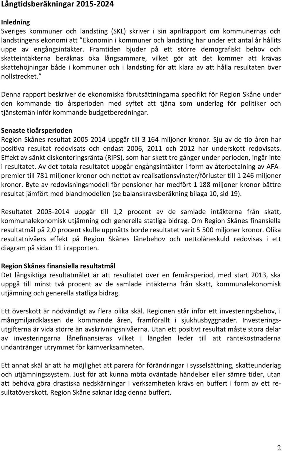 Framtiden bjuder på ett större demografiskt behov och skatteintäkterna beräknas öka långsammare, vilket gör att det kommer att krävas skattehöjningar både i kommuner och i landsting för att klara av