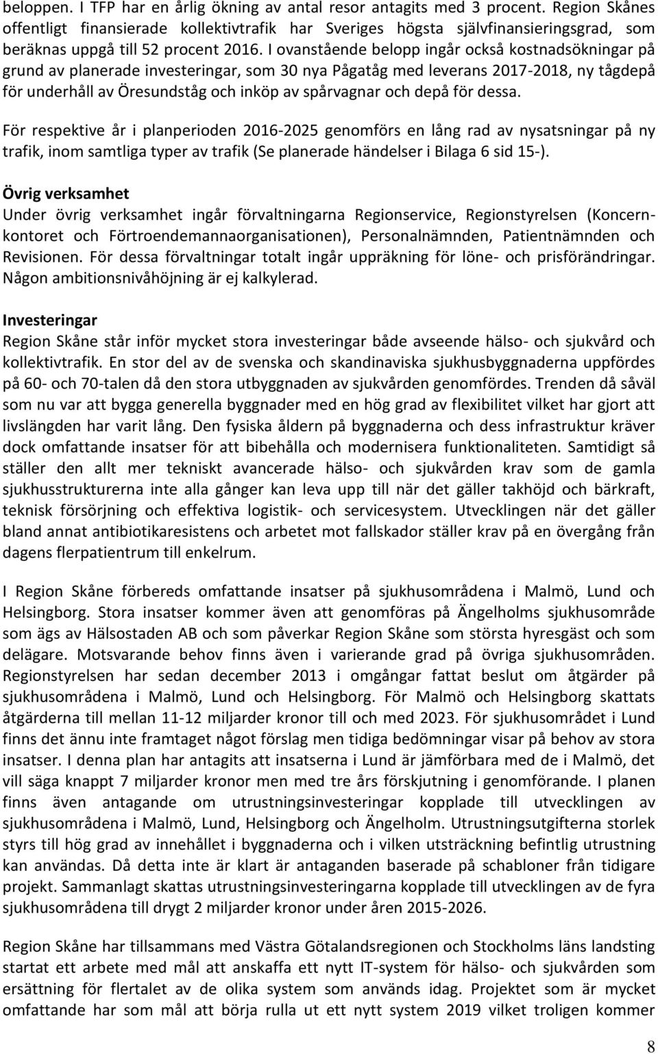 I ovanstående belopp ingår också kostnadsökningar på grund av planerade investeringar, som 30 nya Pågatåg med leverans 2017-2018, ny tågdepå för underhåll av Öresundståg och inköp av spårvagnar och