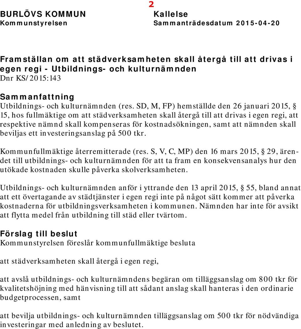 SD, M, FP) hemställde den 26 januari 2015, 15, hos fullmäktige om att städverksamheten skall återgå till att drivas i egen regi, att respektive nämnd skall kompenseras för kostnadsökningen, samt att