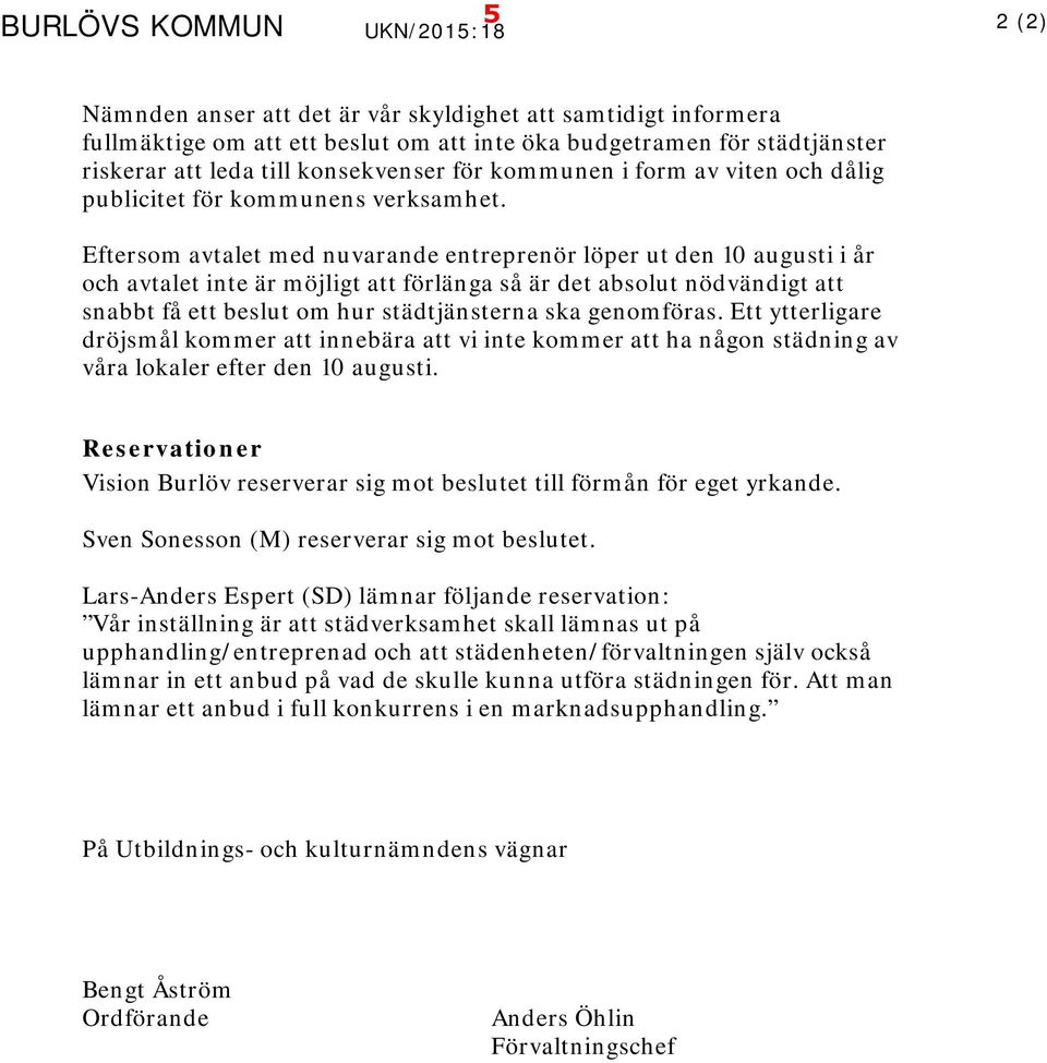 Eftersom avtalet med nuvarande entreprenör löper ut den 10 augusti i år och avtalet inte är möjligt att förlänga så är det absolut nödvändigt att snabbt få ett beslut om hur städtjänsterna ska