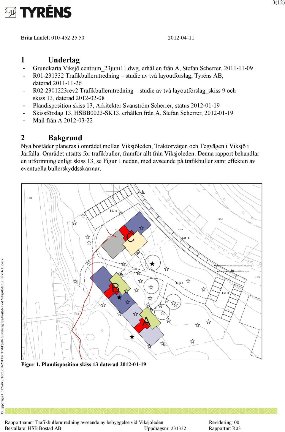 layoutförslag_skiss 9 och skiss 13, daterad 2012-02-08 - Plandisposition skiss 13, Arkitekter Svanström Scherrer, status 2012-01-19 - Skissförslag 13, HSBB0023-SK13, erhållen från A, Stefan Scherrer,