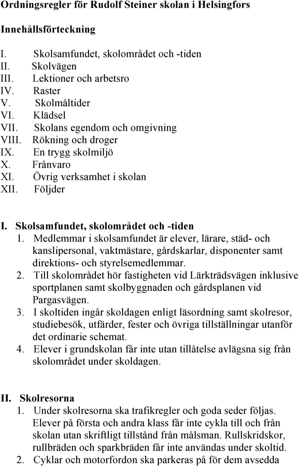 Medlemmar i skolsamfundet är elever, lärare, städ- och kanslipersonal, vaktmästare, gårdskarlar, disponenter samt direktions- och styrelsemedlemmar. 2.