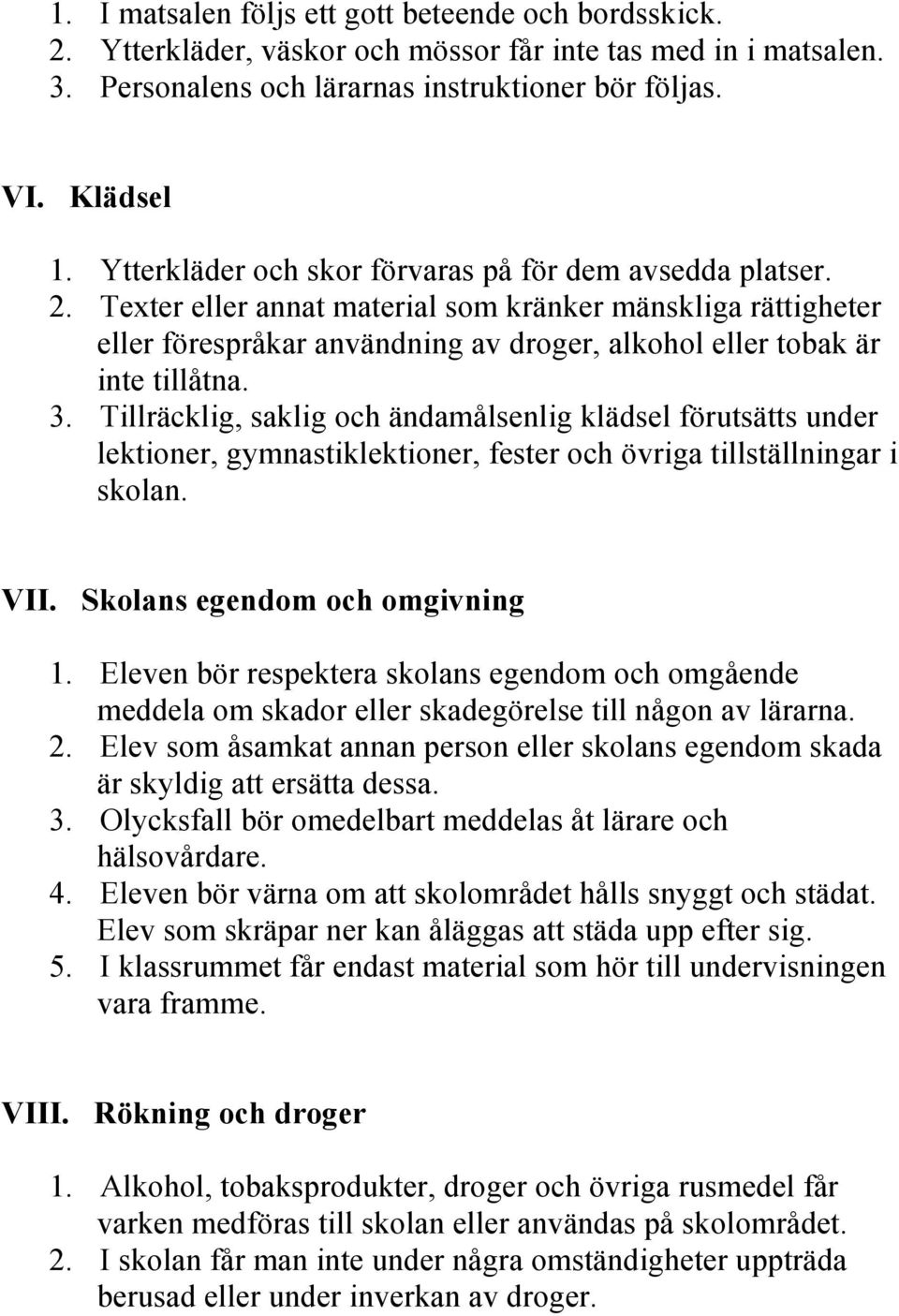 3. Tillräcklig, saklig och ändamålsenlig klädsel förutsätts under lektioner, gymnastiklektioner, fester och övriga tillställningar i skolan. VII. Skolans egendom och omgivning 1.