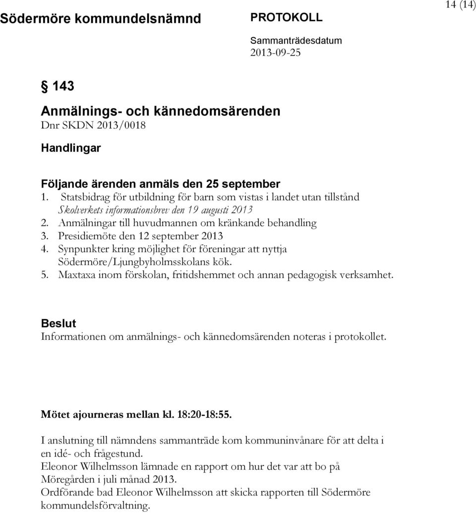 Presidiemöte den 12 september 2013 4. Synpunkter kring möjlighet för föreningar att nyttja Södermöre/Ljungbyholmsskolans kök. 5. Maxtaxa inom förskolan, fritidshemmet och annan pedagogisk verksamhet.