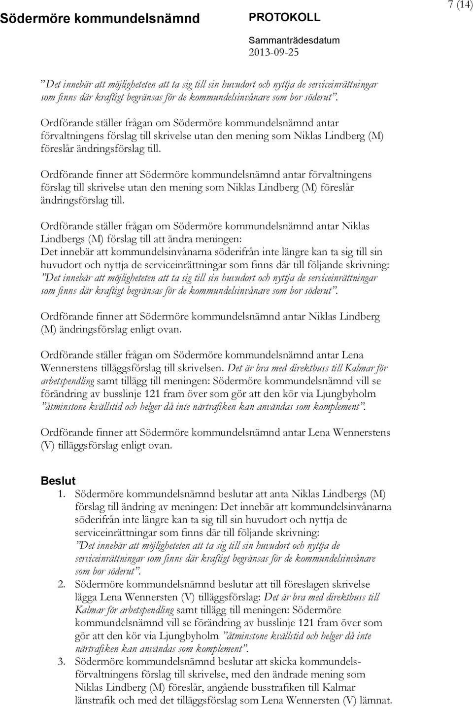 Ordförande finner att Södermöre kommundelsnämnd antar förvaltningens förslag till skrivelse utan den mening som Niklas Lindberg (M) föreslår ändringsförslag till.