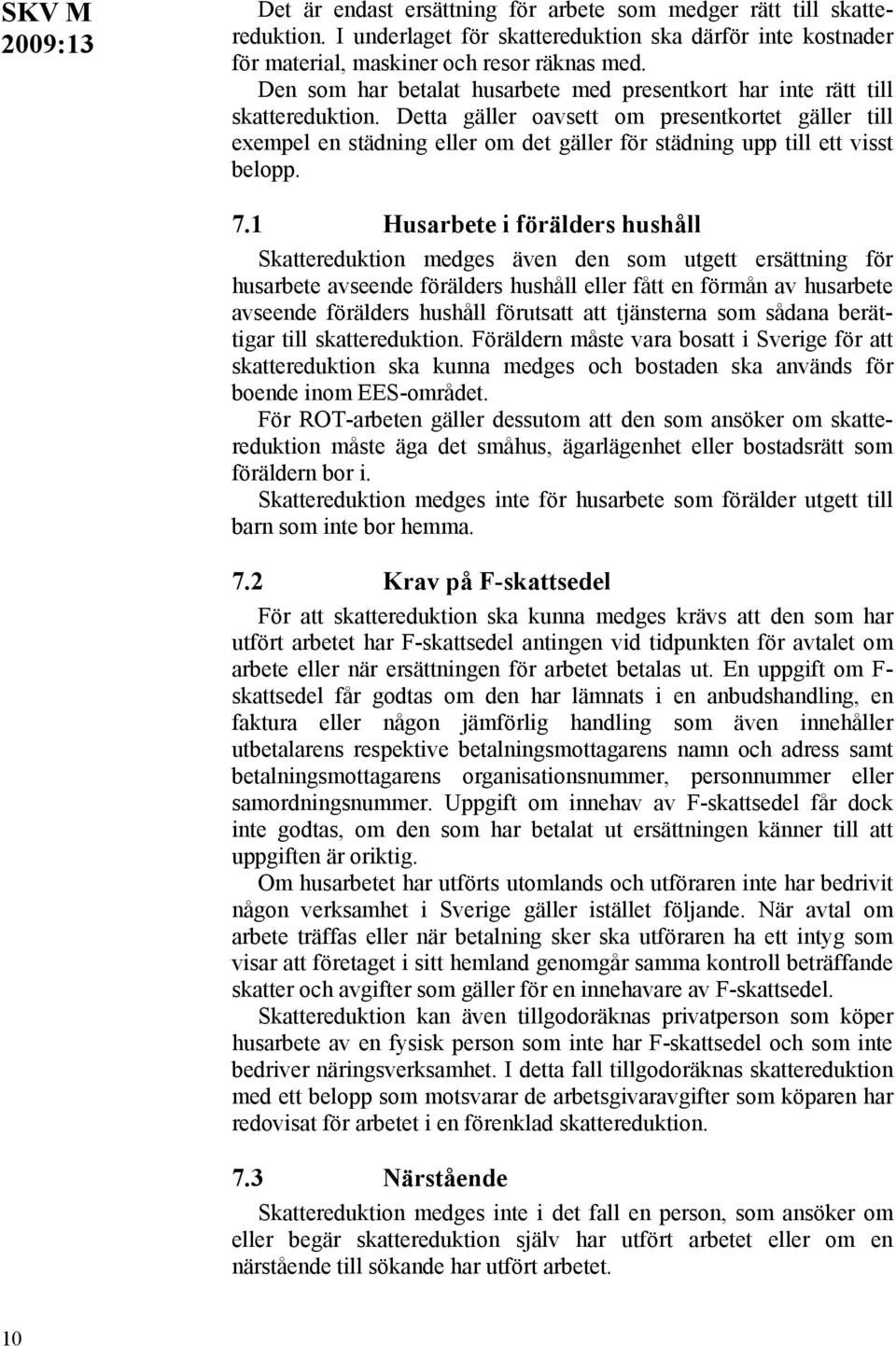 Detta gäller oavsett om presentkortet gäller till exempel en städning eller om det gäller för städning upp till ett visst belopp. 7.