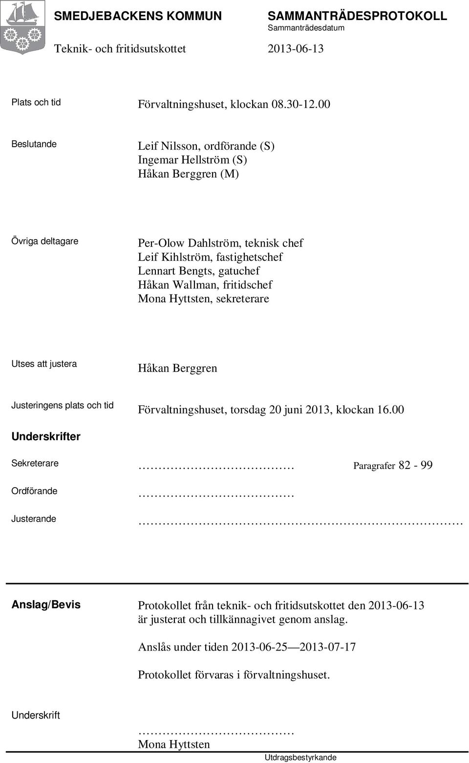 gatuchef Håkan Wallman, fritidschef Mona Hyttsten, sekreterare Utses att justera Håkan Berggren Justeringens plats och tid Förvaltningshuset, torsdag 20 juni 2013, klockan 16.