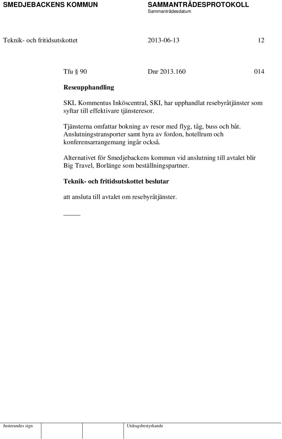 tjänsteresor. Tjänsterna omfattar bokning av resor med flyg, tåg, buss och båt.