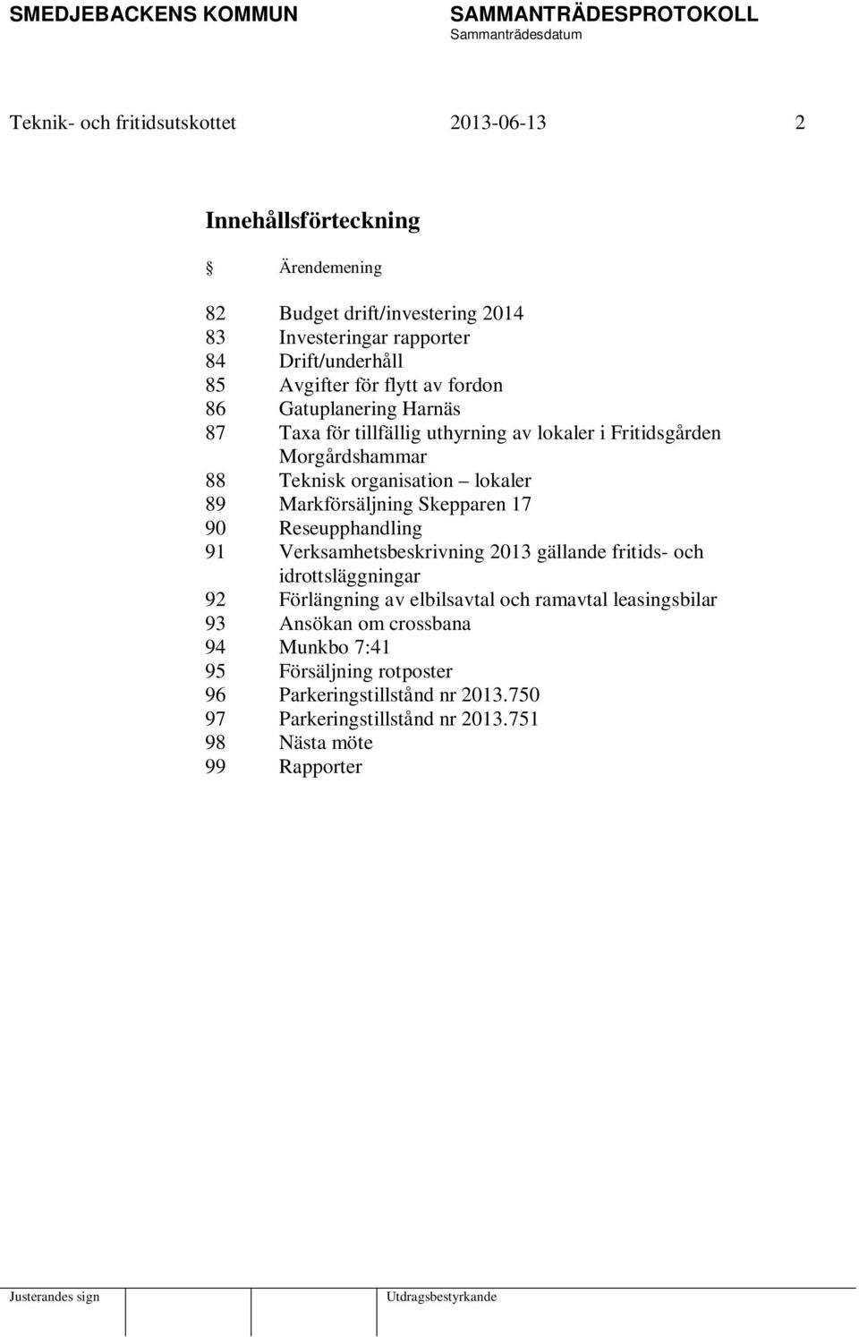 Markförsäljning Skepparen 17 90 Reseupphandling 91 Verksamhetsbeskrivning 2013 gällande fritids- och idrottsläggningar 92 Förlängning av elbilsavtal och ramavtal