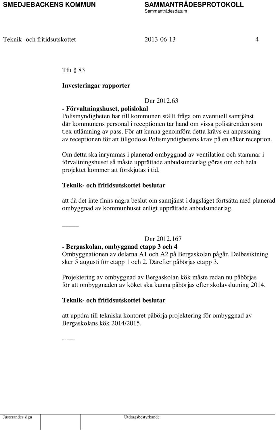 ex utlämning av pass. För att kunna genomföra detta krävs en anpassning av receptionen för att tillgodose Polismyndighetens krav på en säker reception.