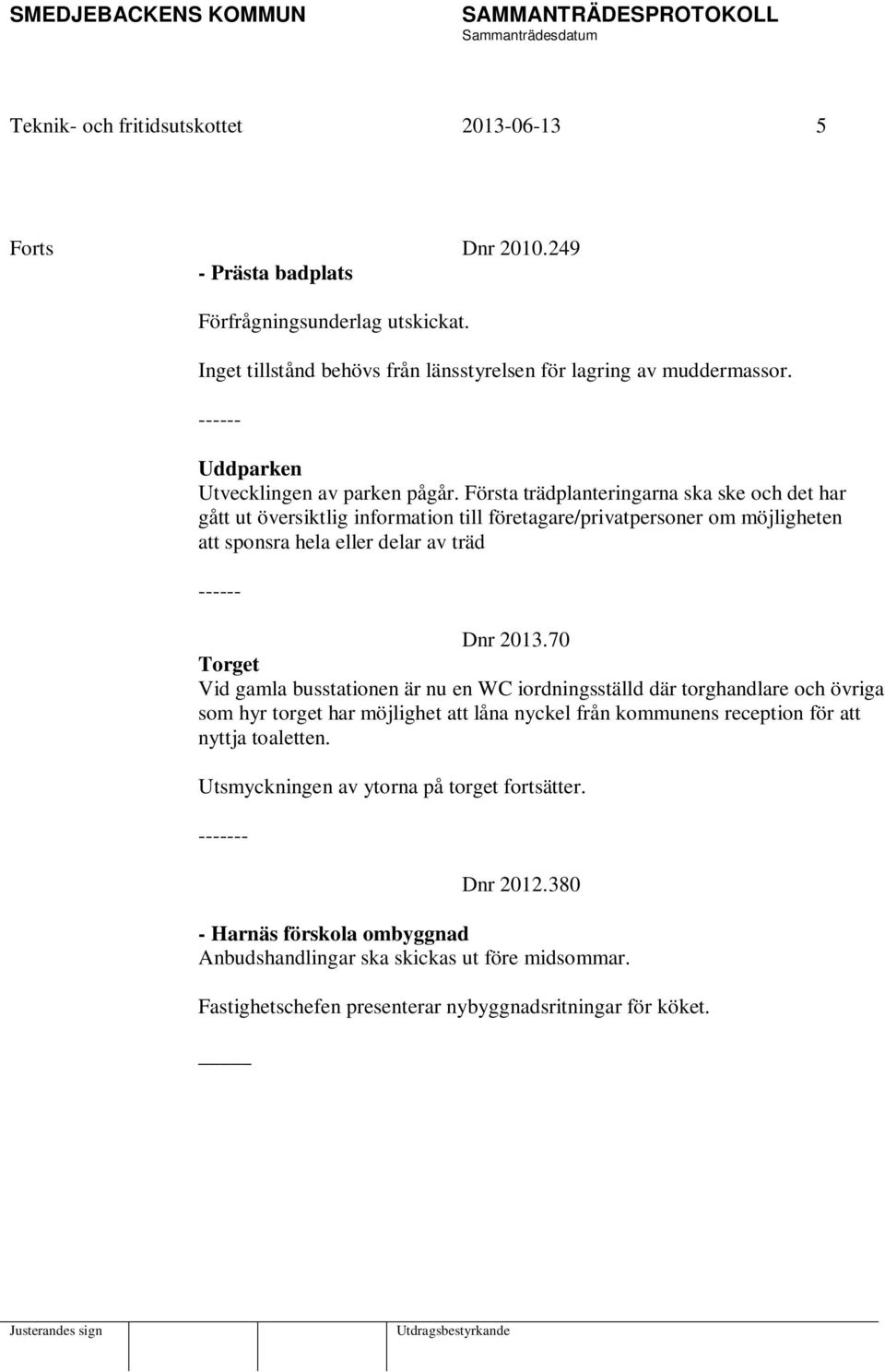 Första trädplanteringarna ska ske och det har gått ut översiktlig information till företagare/privatpersoner om möjligheten att sponsra hela eller delar av träd ------ Dnr 2013.