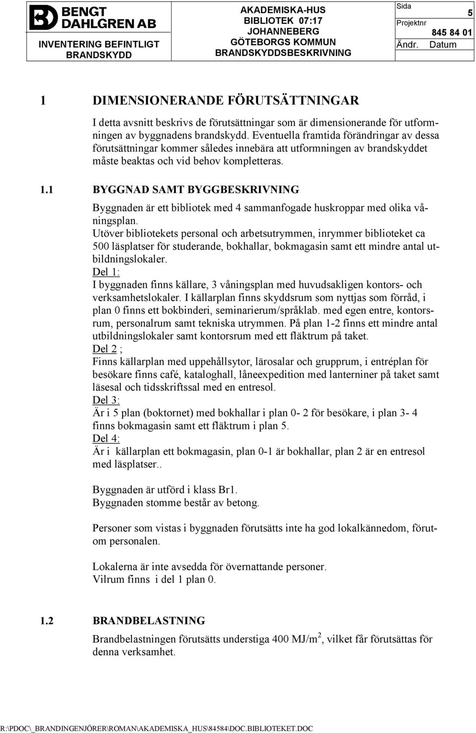 1 BYGGNAD SAMT BYGGBESKRIVNING Byggnaden är ett bibliotek med 4 sammanfogade huskroppar med olika våningsplan.