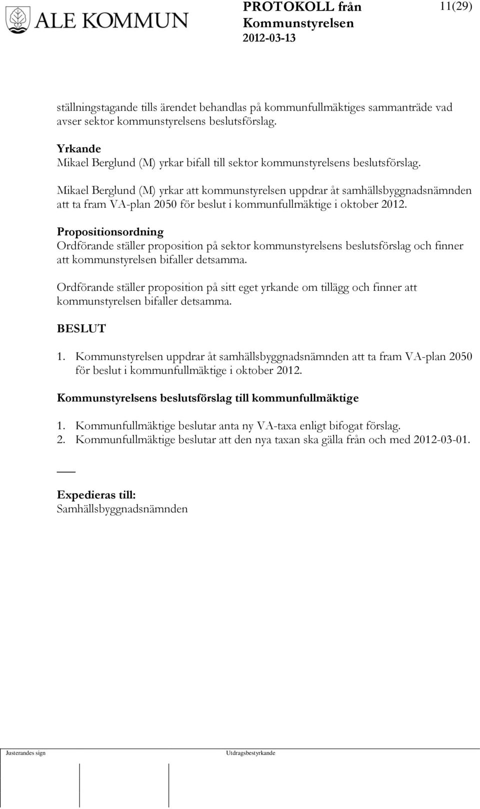 Mikael Berglund (M) yrkar att kommunstyrelsen uppdrar åt samhällsbyggnadsnämnden att ta fram VA-plan 2050 för beslut i kommunfullmäktige i oktober 2012.