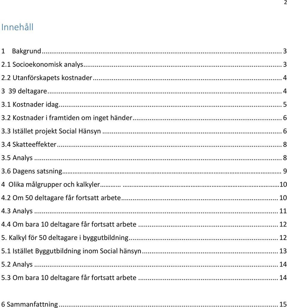 5 Analys... 8 3.6 Dagens satsning 9 4 Olika målgrupper och kalkyler 10 4.2 Om 50 deltagare får fortsatt arbete... 10 4.3 Analys... 11 4.