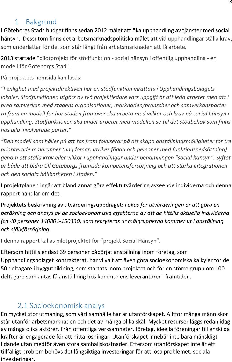 2013 startade "pilotprojekt för stödfunktion - social hänsyn i offentlig upphandling - en modell för Göteborgs Stad".