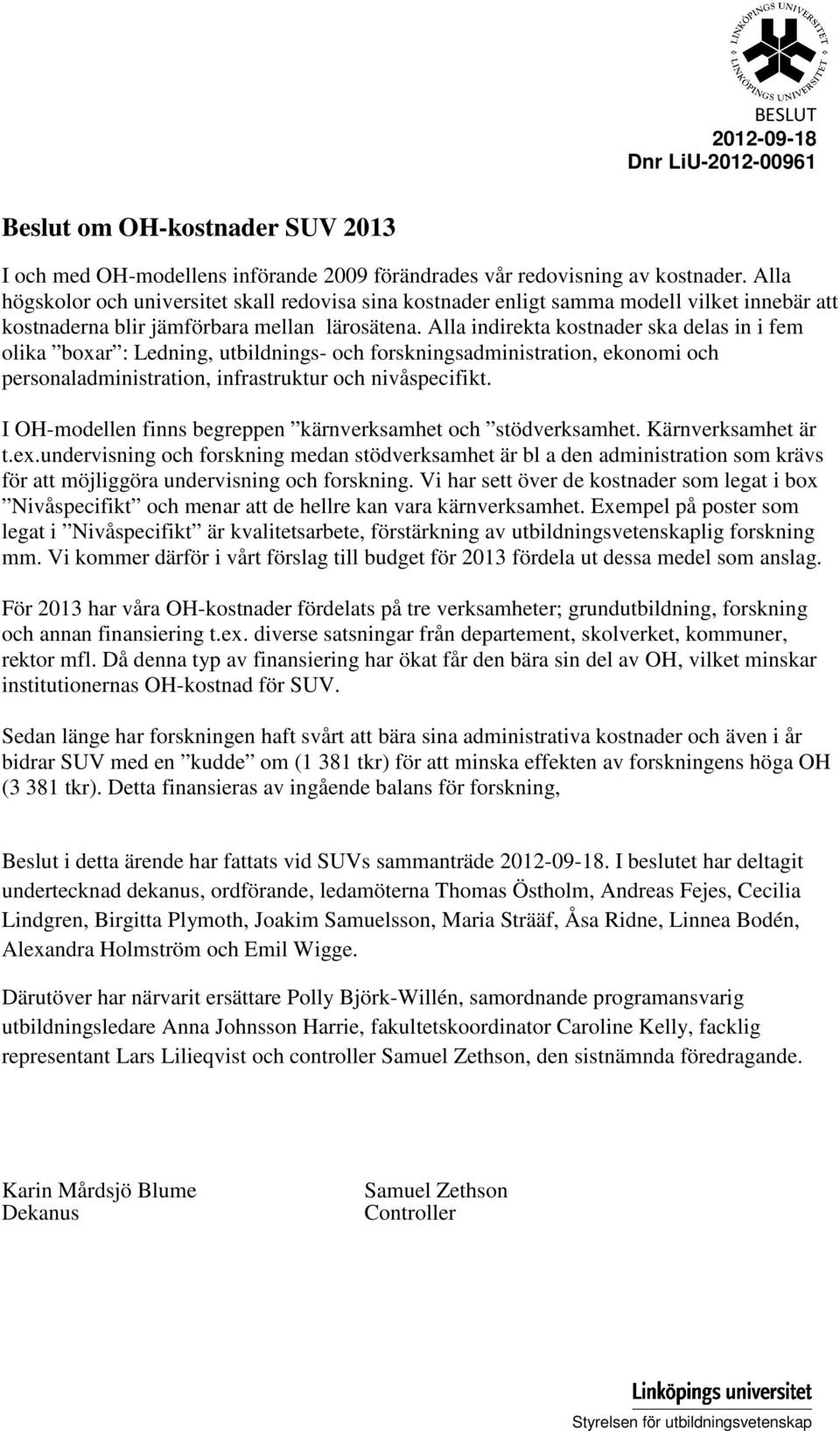 Alla indirekta kostnader ska delas in i fem olika boxar : Ledning, utbildnings- och forskningsadministration, ekonomi och personaladministration, infrastruktur och nivåspecifikt.