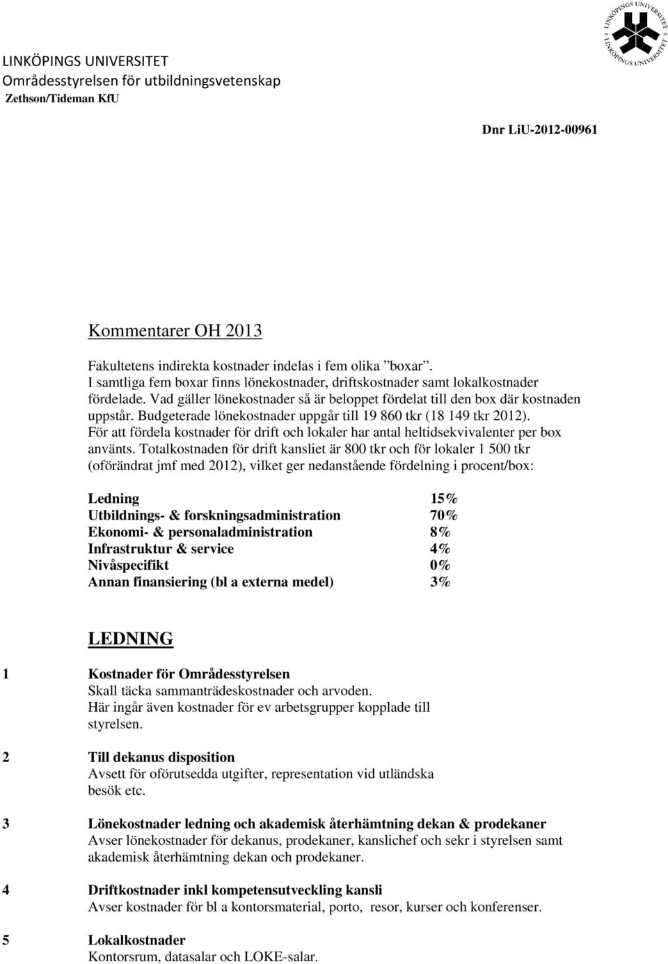Budgeterade lönekostnader uppgår till 19 860 tkr (18 149 tkr 2012). För att fördela kostnader för drift och lokaler har antal heltidsekvivalenter per box använts.
