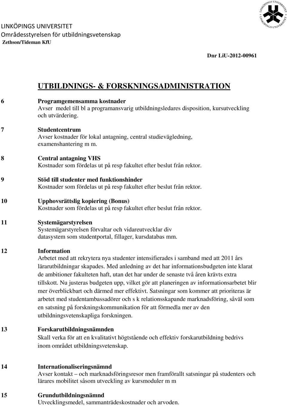 8 Central antagning VHS Kostnader som fördelas ut på resp fakultet efter beslut från rektor.