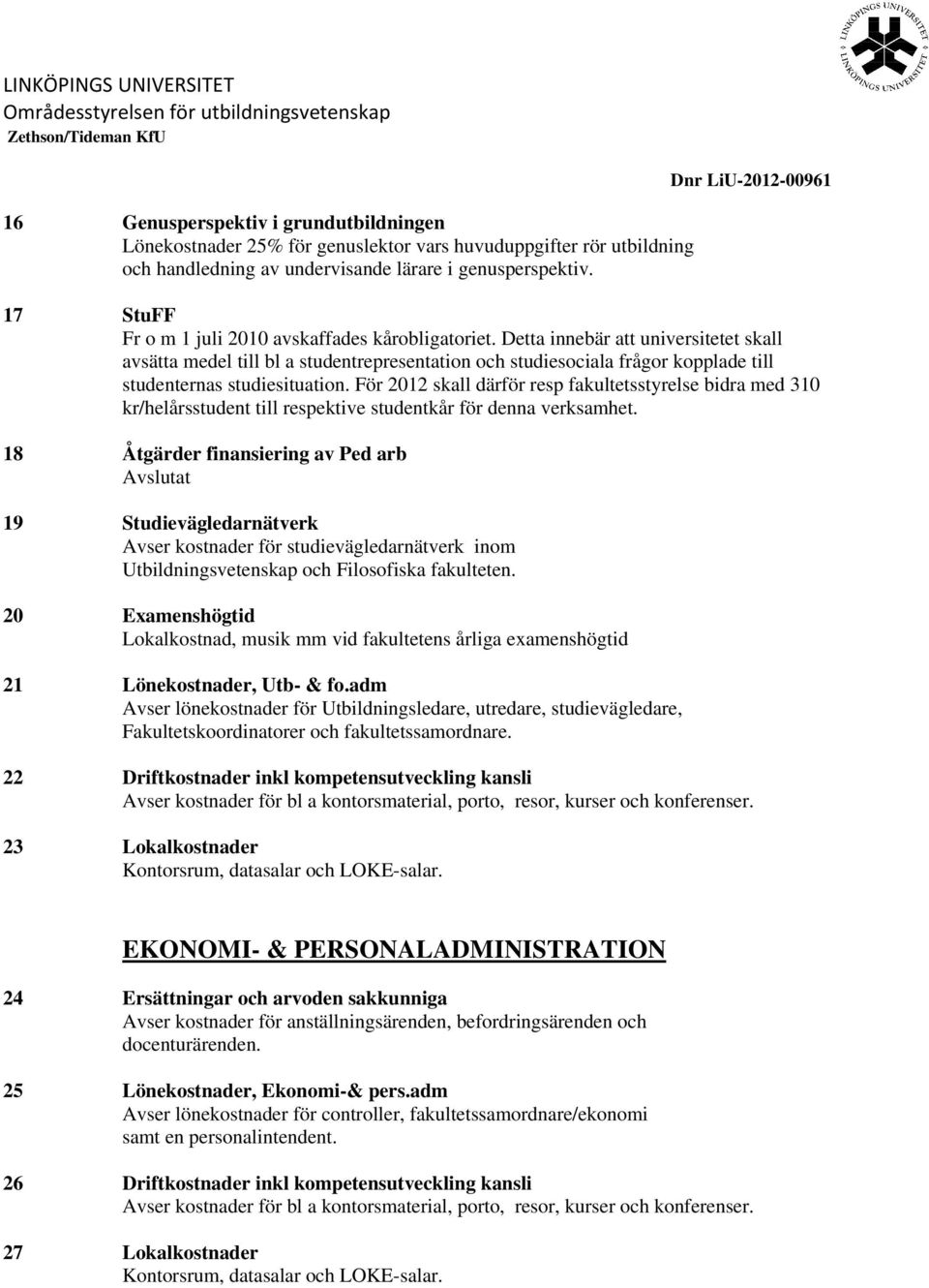 Detta innebär att universitetet skall avsätta medel till bl a studentrepresentation och studiesociala frågor kopplade till studenternas studiesituation.