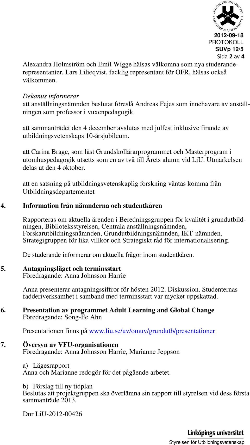 att sammanträdet den 4 december avslutas med julfest inklusive firande av utbildningsvetenskaps 10-årsjubileum.