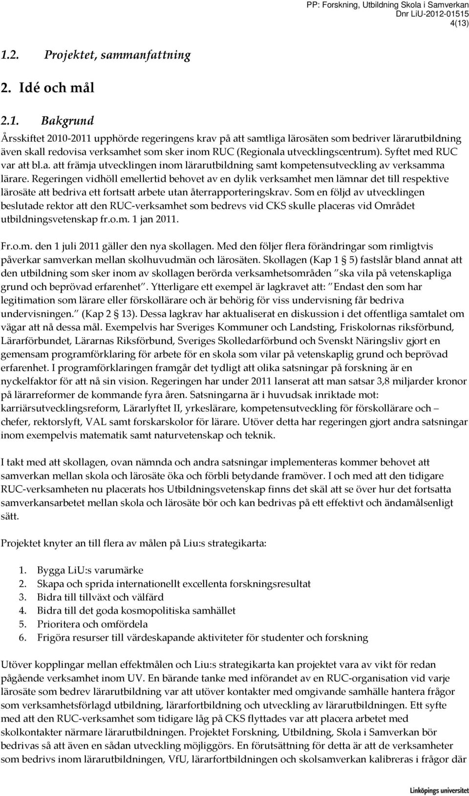 Syftet med RUC var att bl.a. att främja utvecklingen inom lärarutbildning samt kompetensutveckling av verksamma lärare.